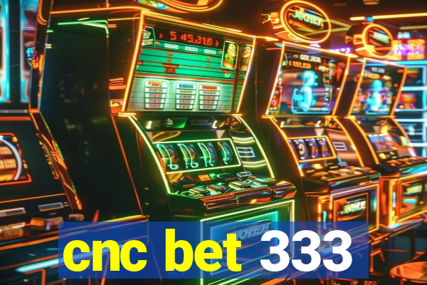 cnc bet 333